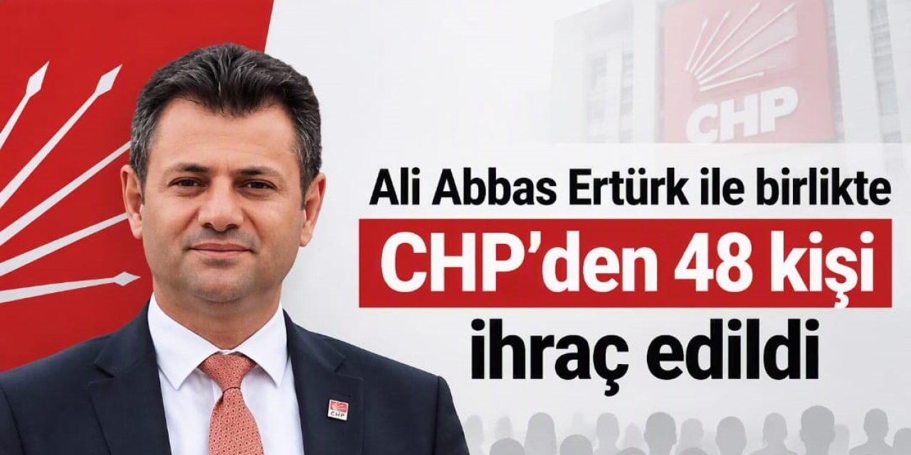 CHP’den 48 Kişi İhraç Edildi: Ali Abbas Ertürk de Listede