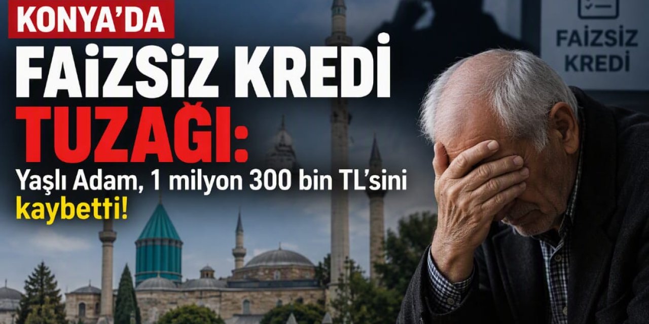 Konya’da Faizsiz Kredi Dolandırıcılığı: 1,3 Milyon TL Gitti