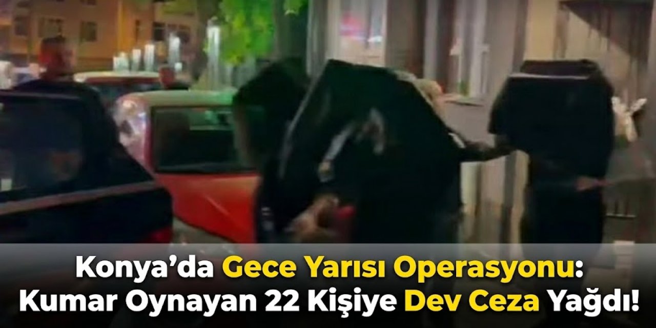 Konya'da Kumar Operasyonu: 22 Kişiye 255 Bin TL Ceza Kesi̇ldi̇!