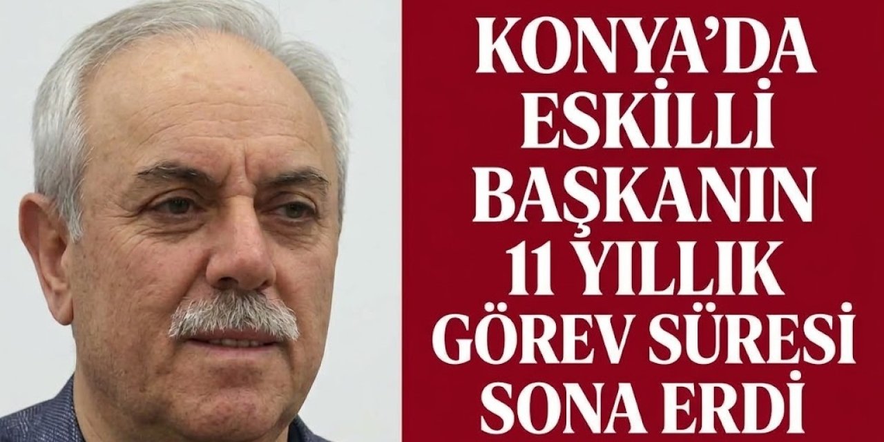 Konya'da Eskilli Başkanın 11 Yıllık Görev Süresi Sona Erdi