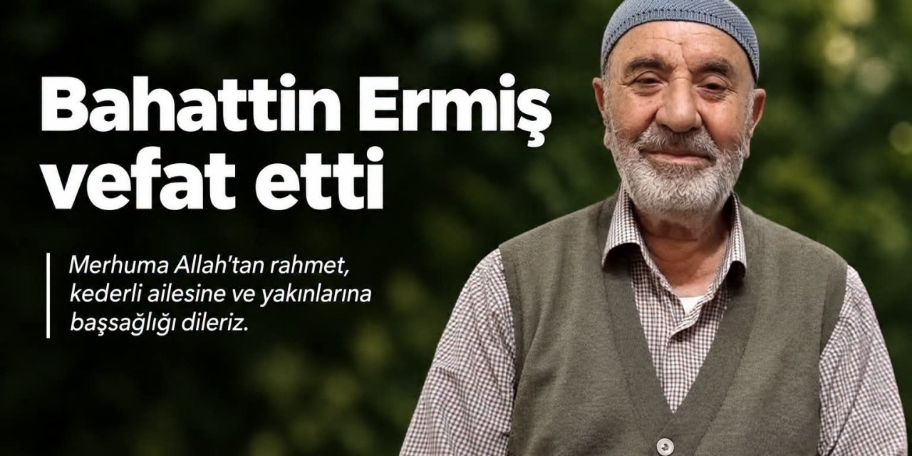 Bahattin Ermiş vefat etti