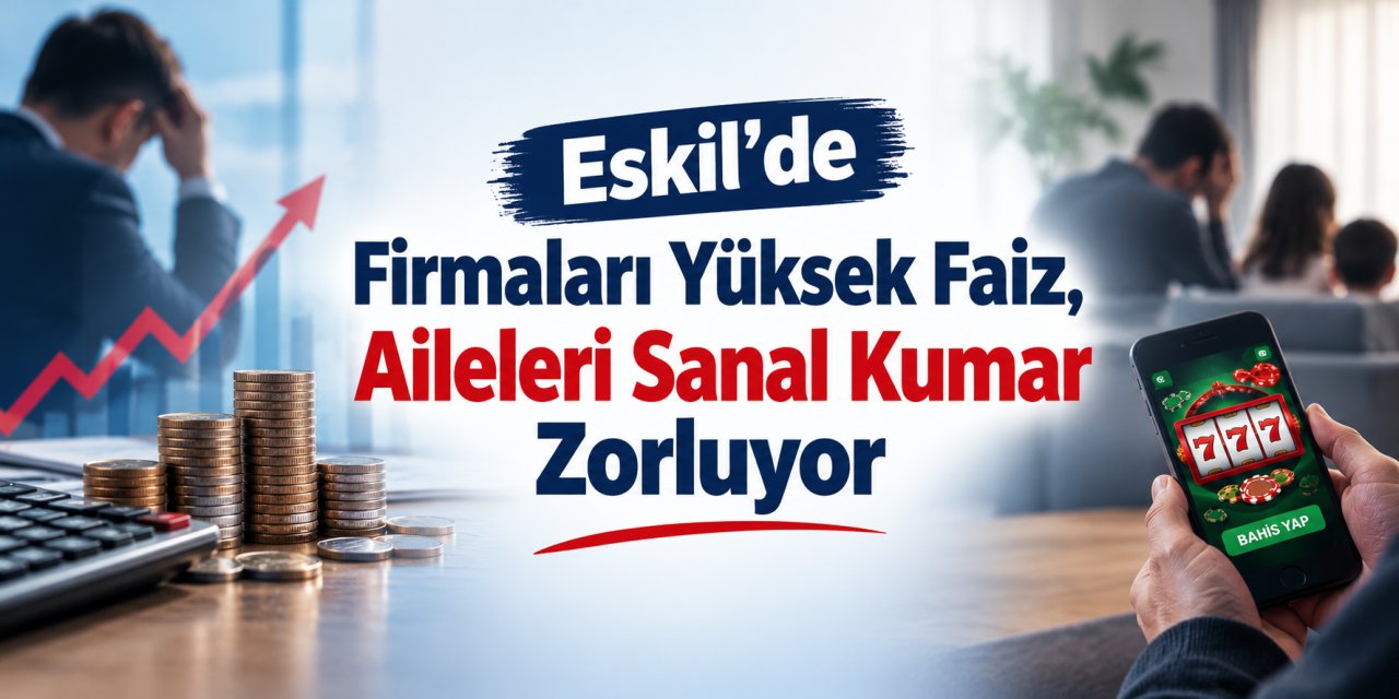 Eskil'de Firmaları Yüksek Faiz, Aileleri Sanal Kumar Zorluyor!