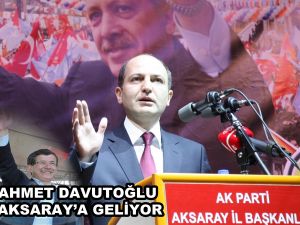 Davutoğlu yarın aday tanıtımı için Aksaray’a geliyor