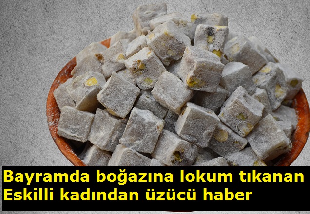 Bayramda boğazına lokum tıkanan Eskilli kadından üzücü haber