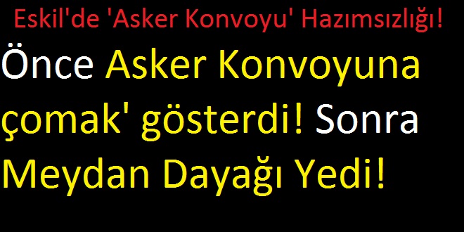 Eskil'de asker konvoyu hazımsızlığı