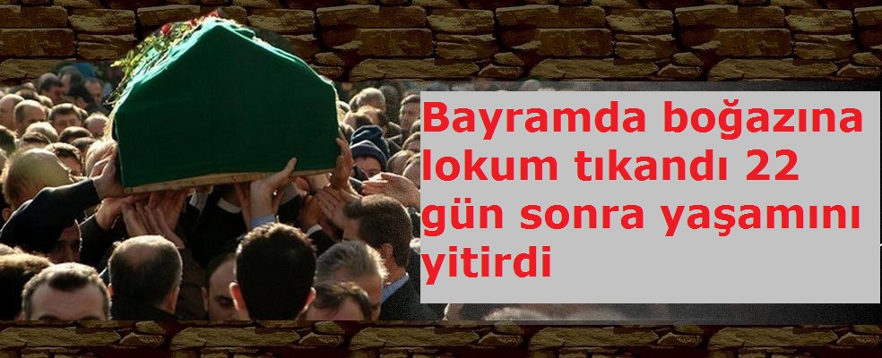 Bayramda boğazına lokum tıkandı 22 gün sonra yaşamını yitirdi