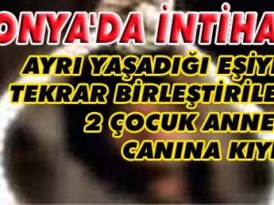 Konya'da 2 çocuk annesi kadın intihar etti