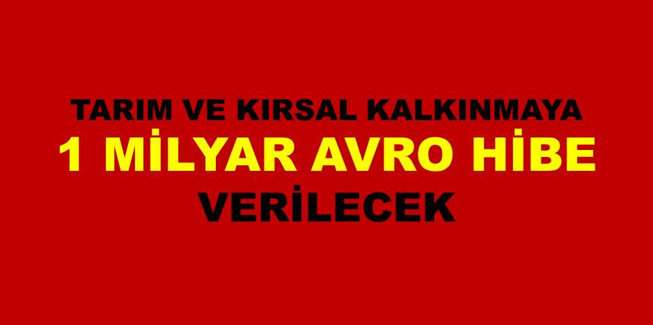 Tarım ve kırsal kalkınmaya 1 milyar Avro hibe!