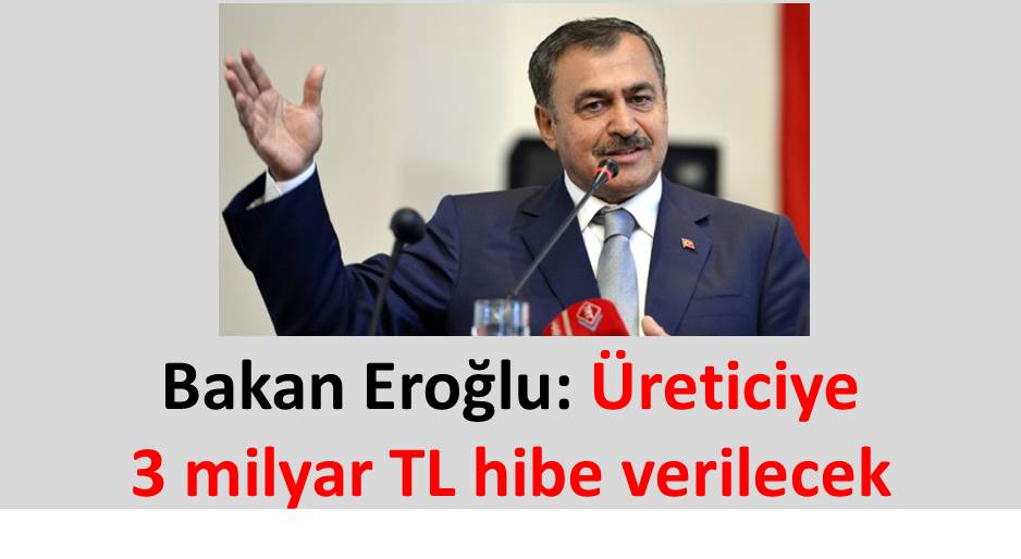 Bakan Veysel Eroğlu: "Üreticiye 3 milyar TL hibe verilecek"