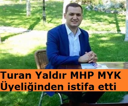 Turan Yaldır MHP MYK Üyeliğinden istifa etti