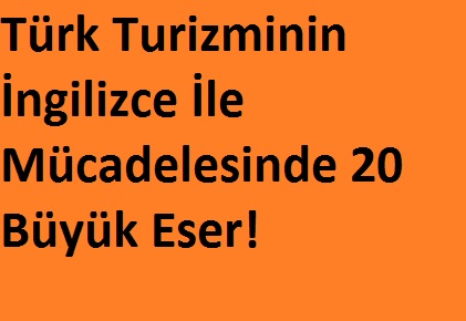 Türk Turizminin İngilizce İle Mücadelesinde 20 Büyük Eser!