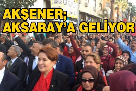 Meral Akşener Aksaray'a geliyor!