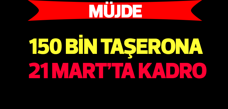 Taşerona kadro 21 Mart'ta