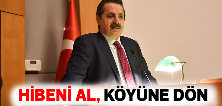 Bakan Faruk Çelik: Hibeni al köyüne dön