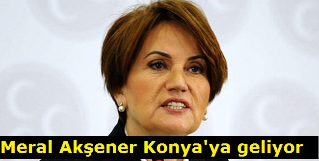 Meral Akşener Konya'ya geliyor