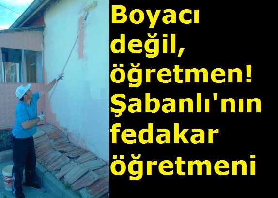 Boyacı değil, öğretmen! Şabanlı'nın fedakar öğretmeni