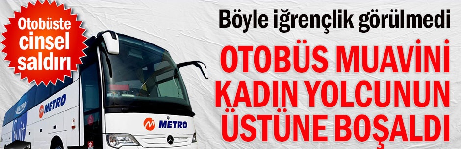 Muavinden bayan yolcuya cinsel saldırı