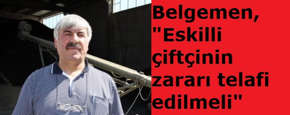 Belgemen, "Eskilli çiftçinin zararı telafi edilmeli"