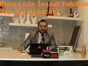 Konya Lüx İnşaat Eskil’de Yap-Sat modeli uygulayacak!