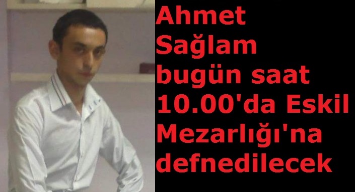 Ahmet Sağlam bugün son yolculuğuna uğurlanıyor