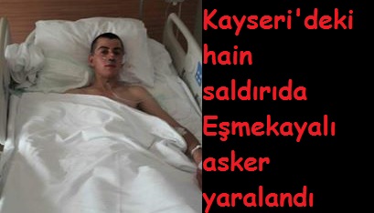 Kayseri'deki hain saldırıda Eşmekayalı asker yaralandı