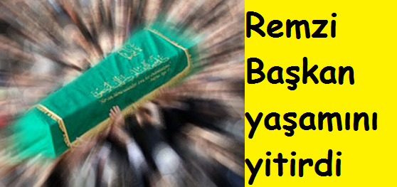 Remzi Başkan yaşamını yitirdi