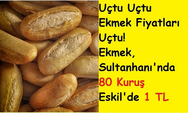 Uçtu Uçtu Ekmek Fiyatları Uçtu! Sultanhanı'nda 80 Kuruş Eskil'de 1 TL