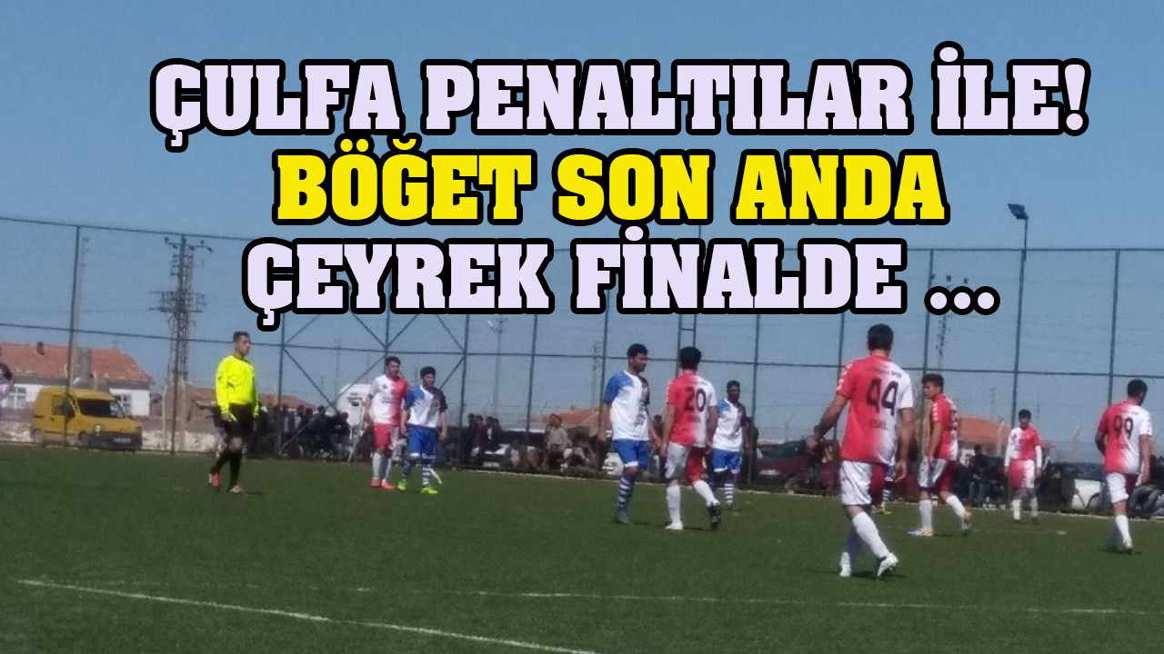 Çulfa ve Böğet Son anda Çeyrek Final’de