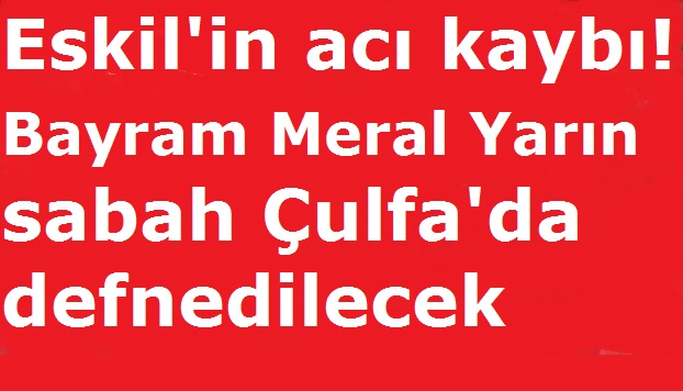 Bayram Meral yarın sabah Çulfa'da defnedilecek