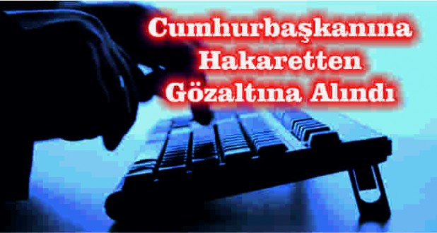 Eşmekayalı genç Cumhurbaşkanı'na hakaretten göz altına alındı