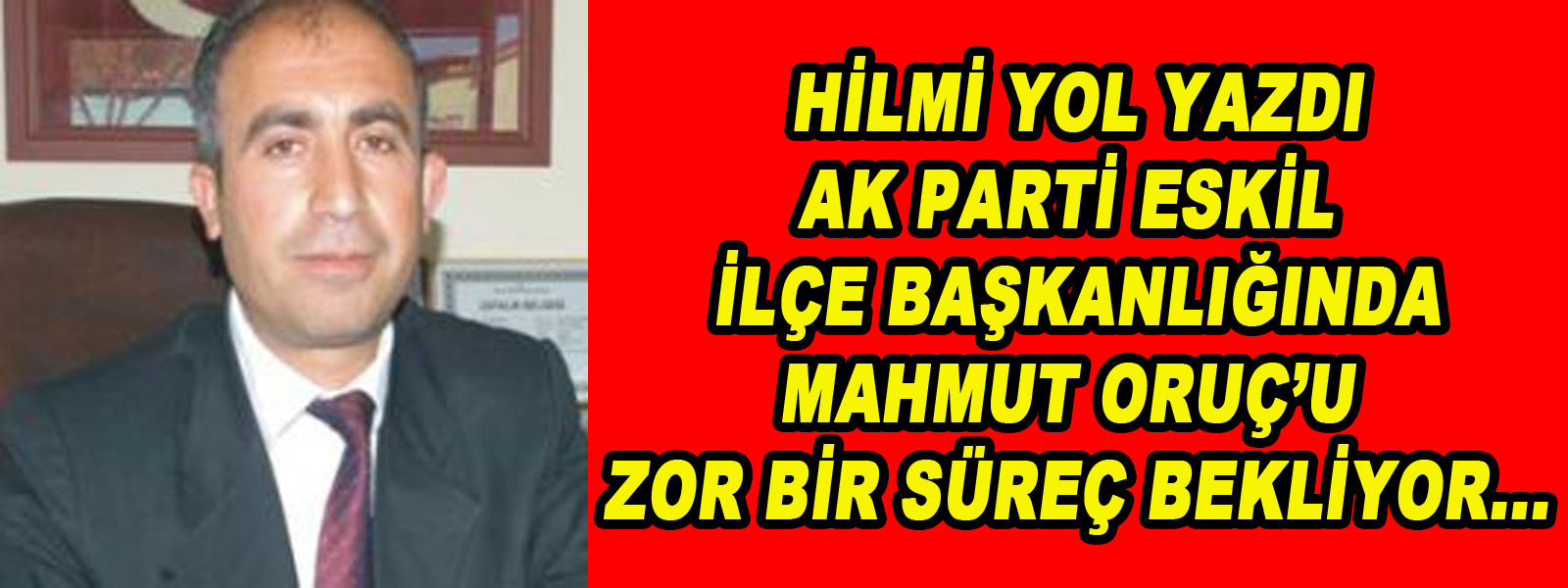 Mahmut Oruç’u zor bir zaman bekliyor Hilmi Yol Yazdı