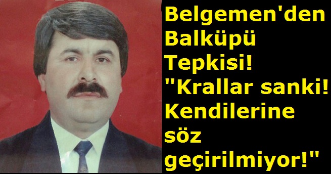 Belgemen'den Balküpü Tepkisi! "Kral sanki! Kendilerine söz geçirilmiyor!"