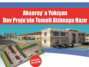 Aksaray'a yakışır dev merkez temelinin atılacağı günü bekliyor