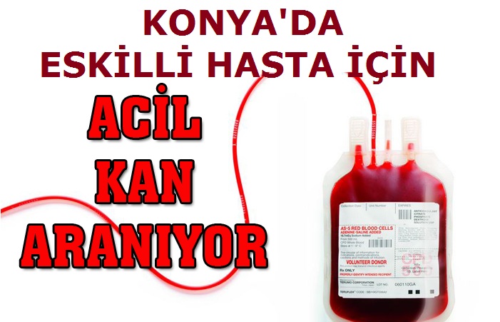 Konya’da Eskilli hasta için acil kan aranıyor