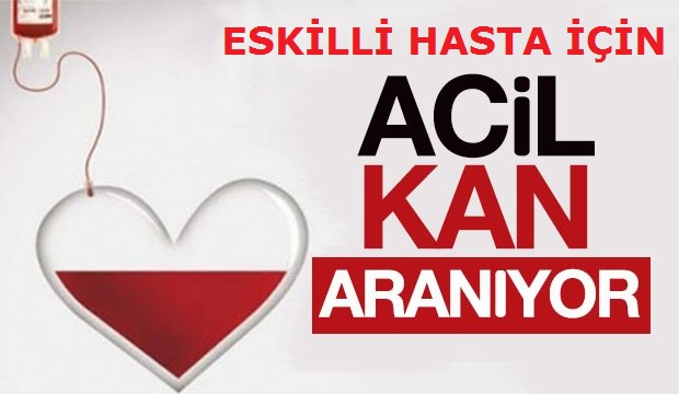 Eskilli hasta için acil olarak kan aranıyor