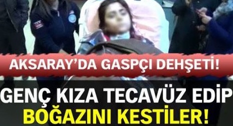 Aksaray'da genç kıza önce tecavüz ettiler, sonrada...