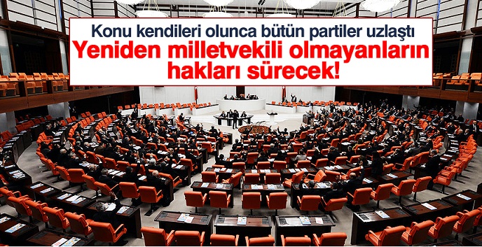 Yeniden milletvekili olmayanların hakları sürecek