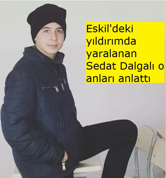 Eskil'deki yıldırımda yaralanan Sedat Dalgalı o anları anlattı