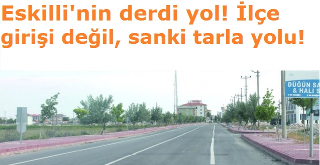 Eskilli'nin derdi yol! İlçe girişi değil, sanki tarla yolu!