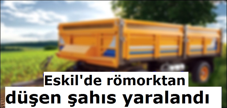 Eskil'de römorktan düşen çiftçi yaralandı