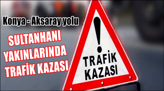 Aksaray Konya yolu Sultanhanı mevkiinde kaza 3 yaralı