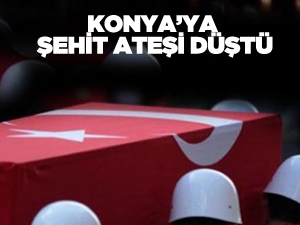 Konya'ya Şehit Ateşi Düştü