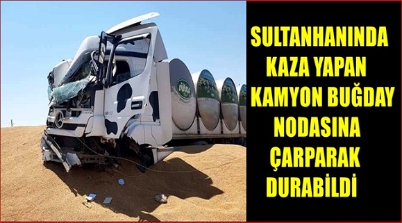 Sultanhanı'nda kaza yapan kamyon buğday nodasına çarparak durabildi