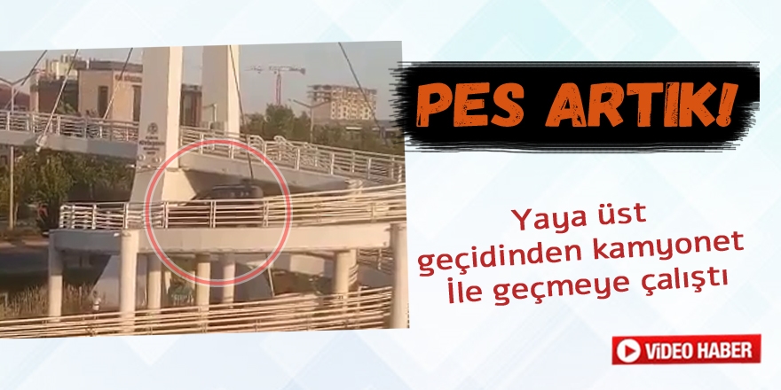 Yaya üst geçidinden kamyonet ile geçmeye çalıştı!