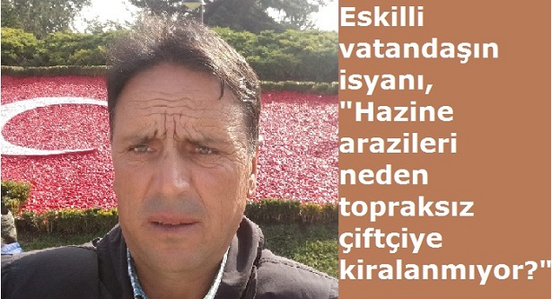 "Hazine arazileri neden topraksız çiftçiye kiralanmıyor?"