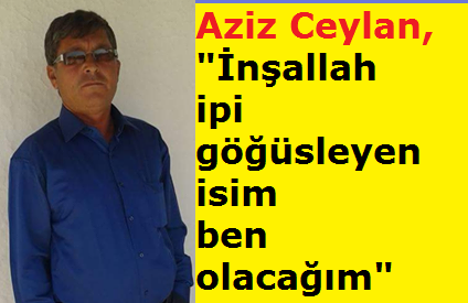 Aziz Ceylan, "İnşallah ipi göğüsleyen isim ben olacağım"