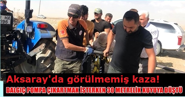 Aksaray'da görülmemiş kaza! Yaşlı adam 30 metrelik kuyuya düştü