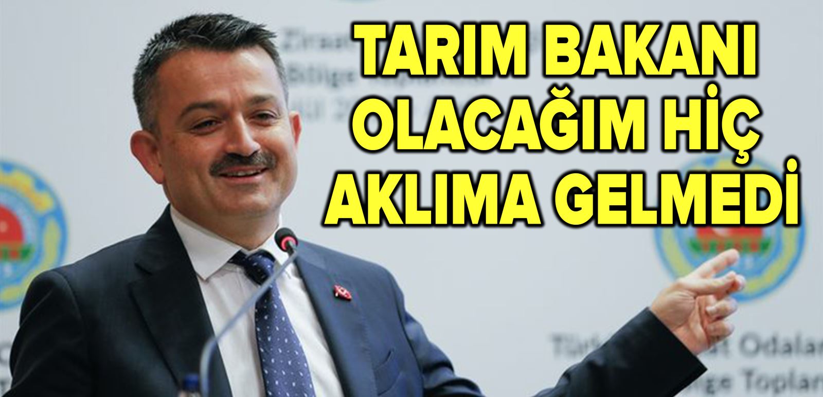 Pakdemirli, "Tarım Bakanı olacağım hiç aklıma gelmemişti"