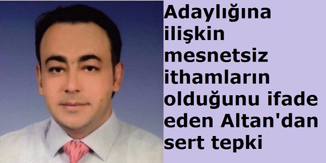 Adaylığına ilişkin mesnetsiz ithamların olduğunu ifade eden Altan'dan sert tepki