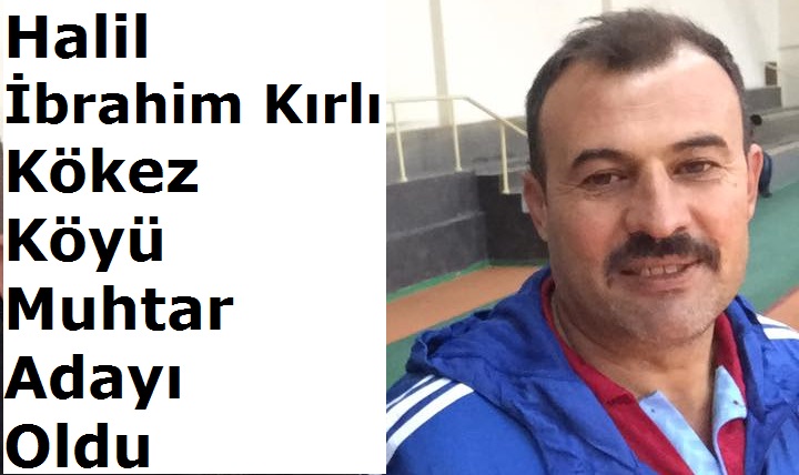 Halil İbrahim Kırlı Kökez Köyü Muhtar Adayı Oldu